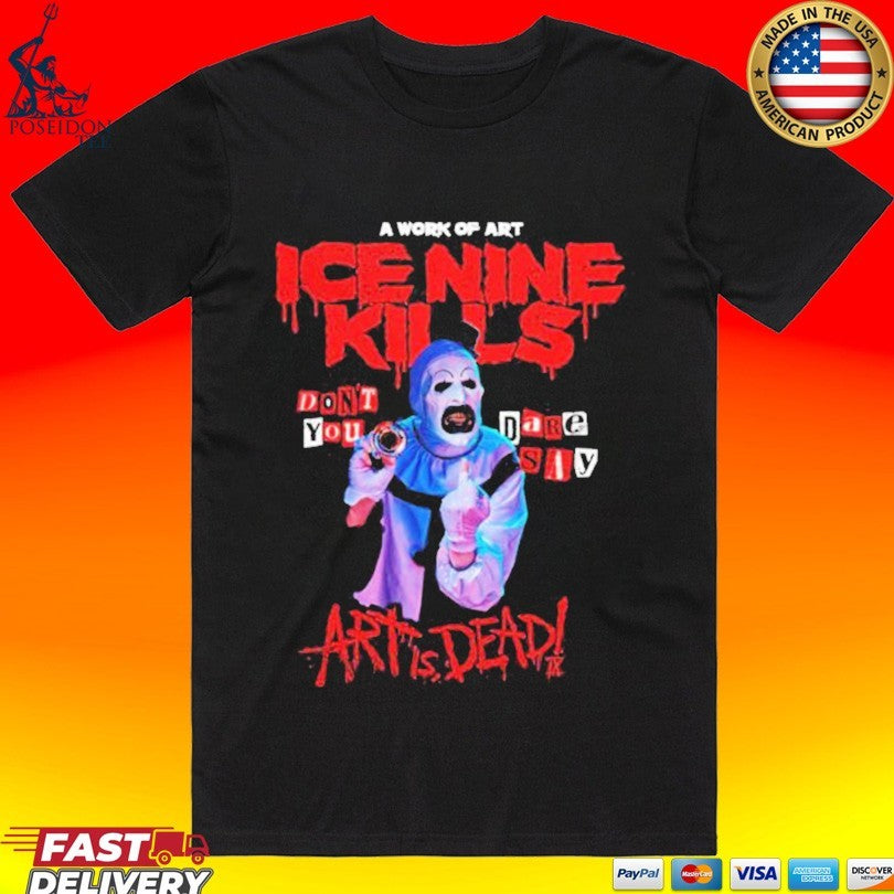 Ice Nine Kills Don’t You Dare Say Art Is Dead Unisex