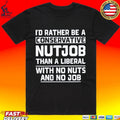 I’d Rather Be A Conservative Nutjob Than A Liberal With No Nuts And No Job Unisex