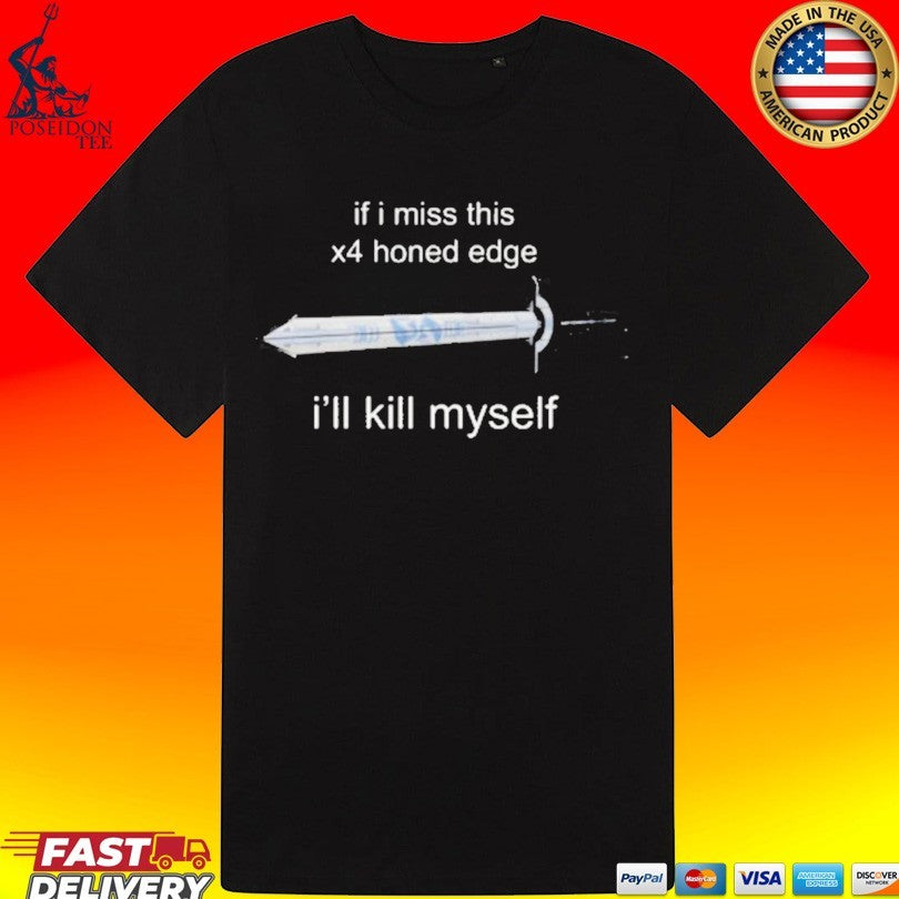 If I Miss 4x Honed Edge I’ll Kill Myself Unisex