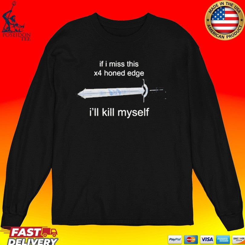 If I Miss 4x Honed Edge I’ll Kill Myself Unisex