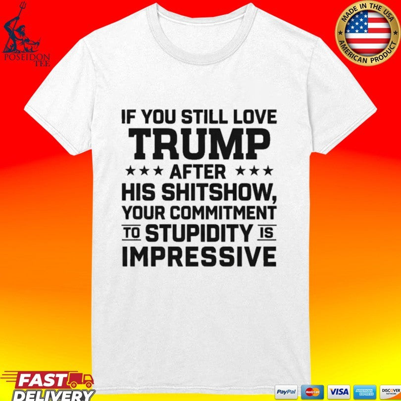 If You Still Love Trump After His Shitshow Your Commitment To Stupidity Is Impressive