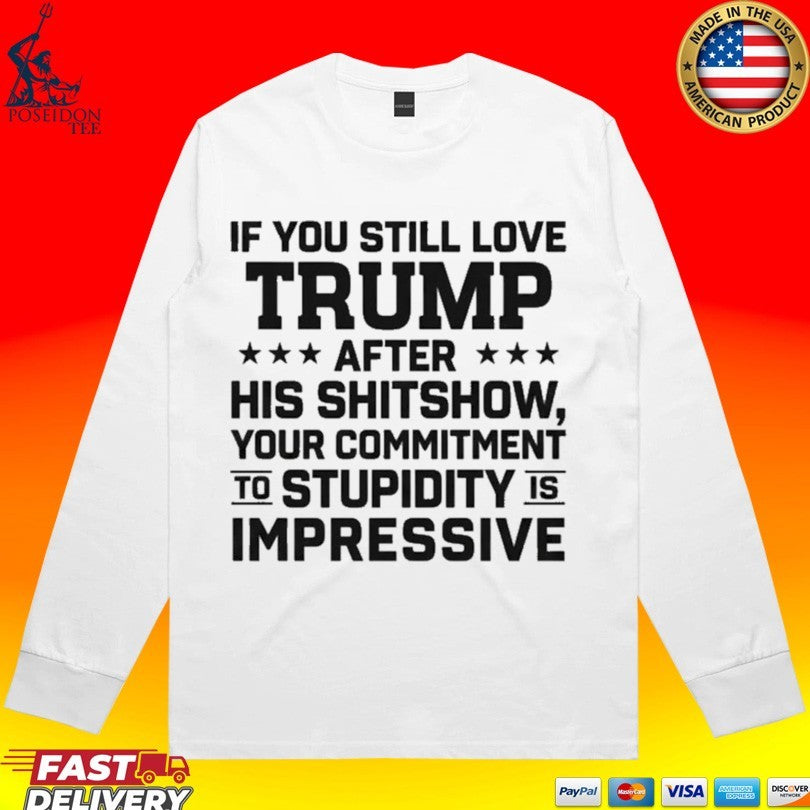 If You Still Love Trump After His Shitshow Your Commitment To Stupidity Is Impressive