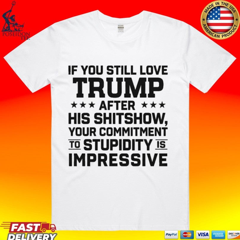 If You Still Love Trump After His Shitshow Your Commitment To Stupidity Is Impressive