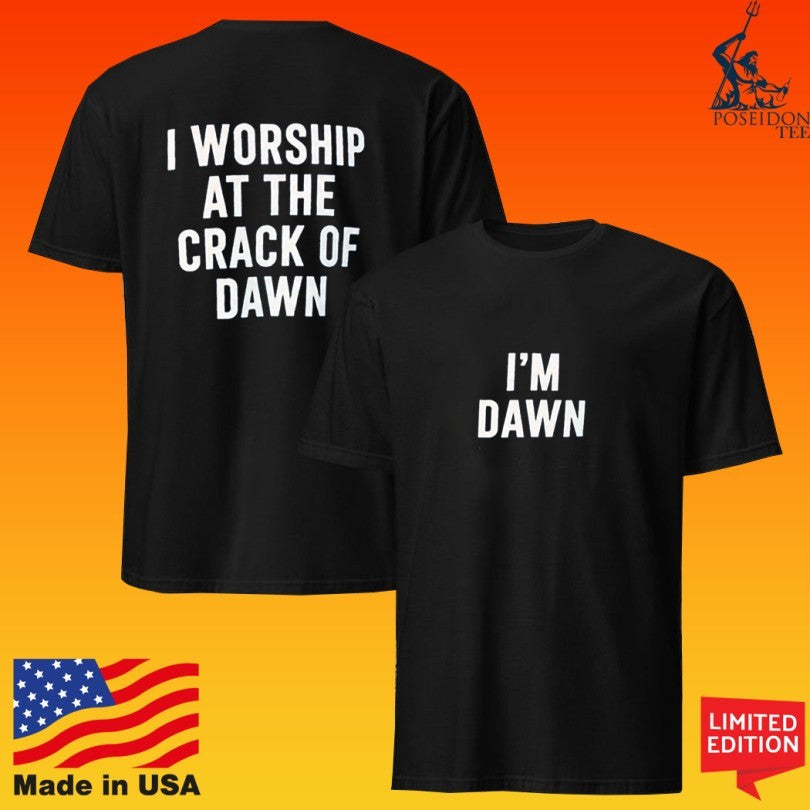 I’m Dawn I Worship At The Crack Of Dawn Unisex