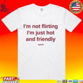 I’m Not Flirting I’m Just Hot And Friendly Unisex