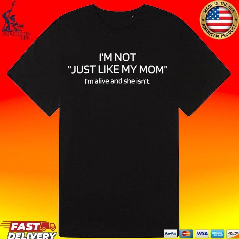 I’m Not Just Like My Mom I’m Alive And She Isn’t Unisex