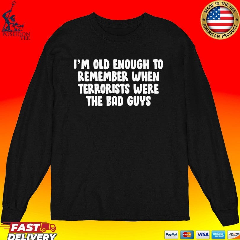 I’m Old Enough To Remember When Terrorists Were The Bad Guys Unisex