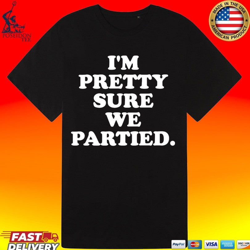 I’m Pretty Sure We Partied Unisex
