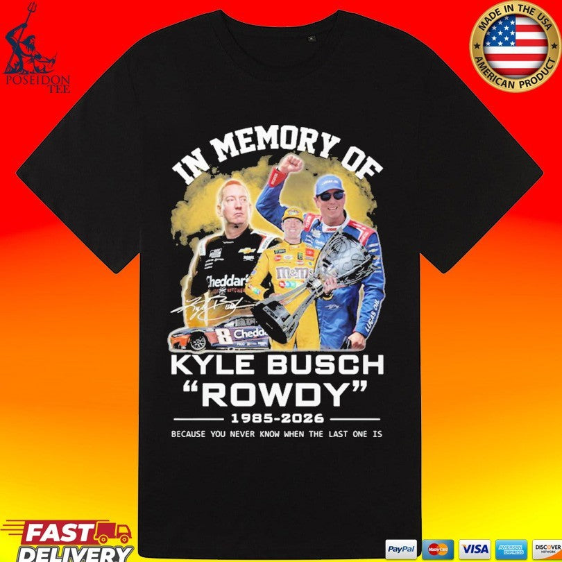 In Memory Of Kyle Busch Rowdy 1985-2026 Because You Never Know When The Last One Is