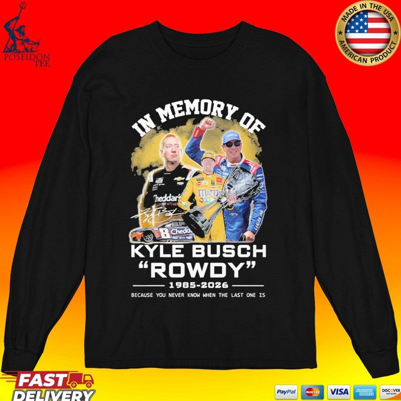 In Memory Of Kyle Busch Rowdy 1985-2026 Because You Never Know When The Last One Is