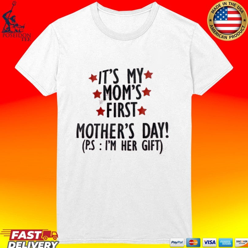 It’s My Mom’s First Mother’s Day P.s I’m Her Gift Unisex