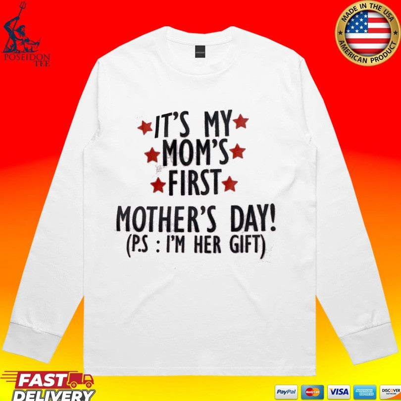 It’s My Mom’s First Mother’s Day P.s I’m Her Gift Unisex