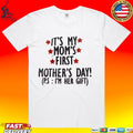 It’s My Mom’s First Mother’s Day P.s I’m Her Gift Unisex
