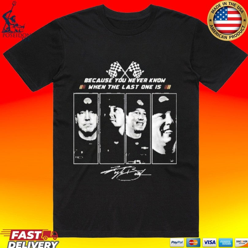 Kyle Busch 2026 Because You Never Know When The Last One Is Unisex