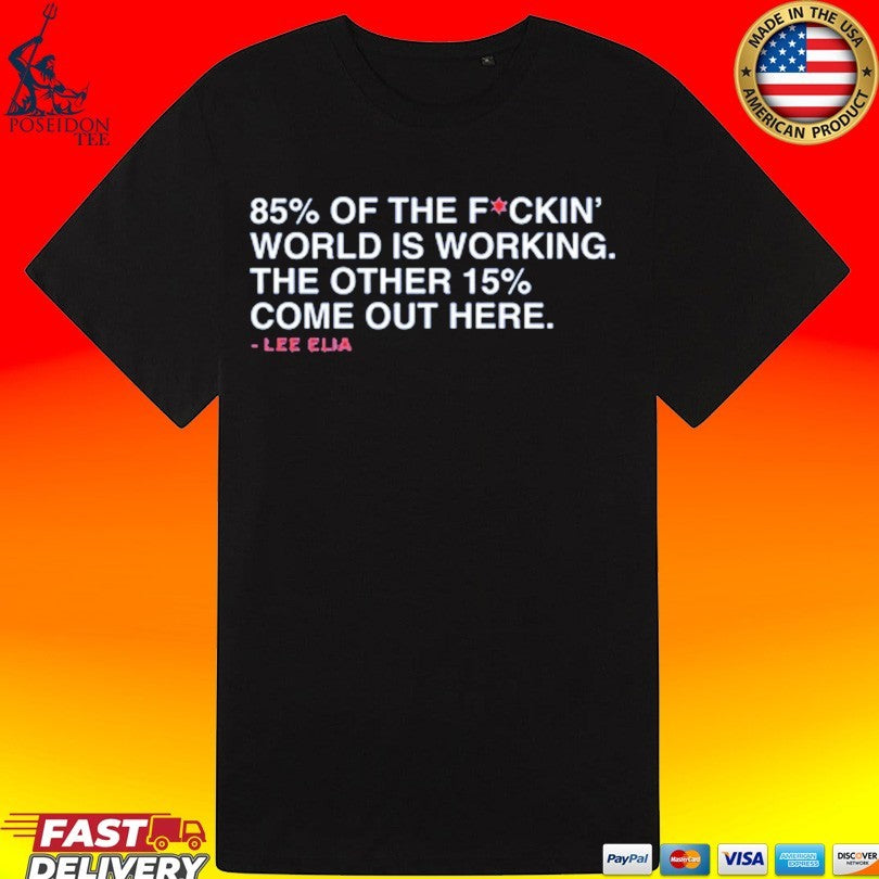 Lee’s Most Memorable Line 85% Of The F Ckin’ World Is Working The Other 15% Come Out Here Lee Elia