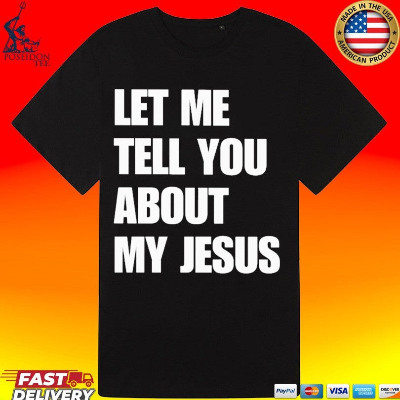 Let Me Tell You About My Jesus Inspirational Christian Unisex