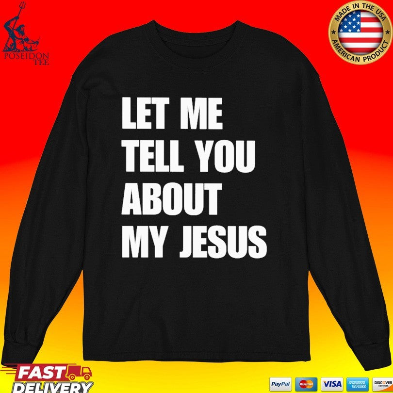 Let Me Tell You About My Jesus Inspirational Christian Unisex