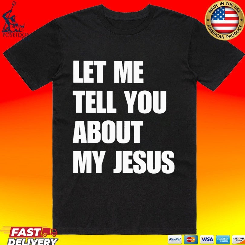 Let Me Tell You About My Jesus Inspirational Christian Unisex