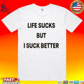 Life Sucks But I Suck Better Unisex