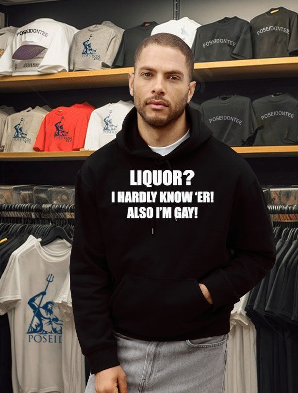Liquor I Hardly Know -er Also I-m Gay Unisex