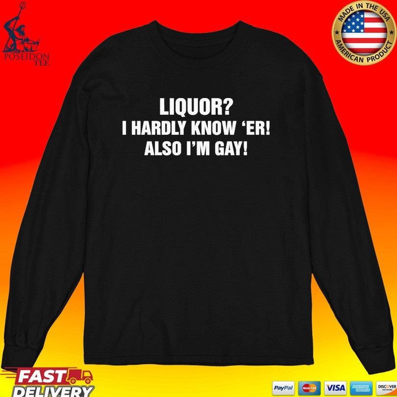 Liquor I Hardly Know ‘er Also I’m Gay Unisex