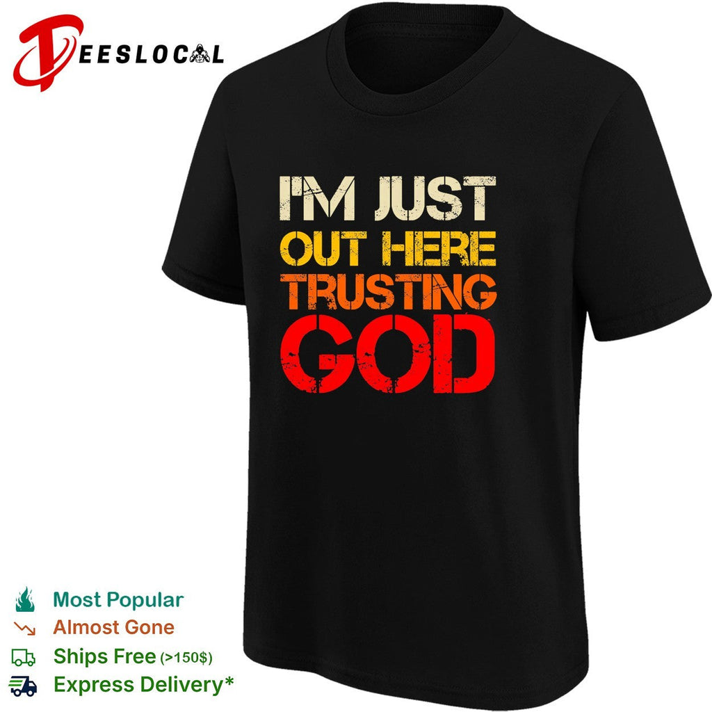 ‘m just out here trusting God religious spiritual faith quote graphic shirt Unisex