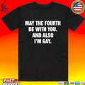 May The Fourth Be With You And Also I’m Gay Unisex