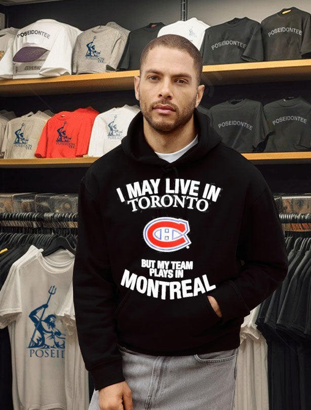 Montreal Canadiens I May Live In Toronto But My Team Plays In Montreal Nhl Hockey T
