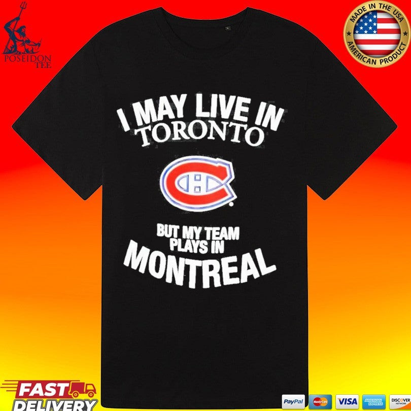 Montreal Canadiens I May Live In Toronto But My Team Plays In Montreal Nhl Hockey T