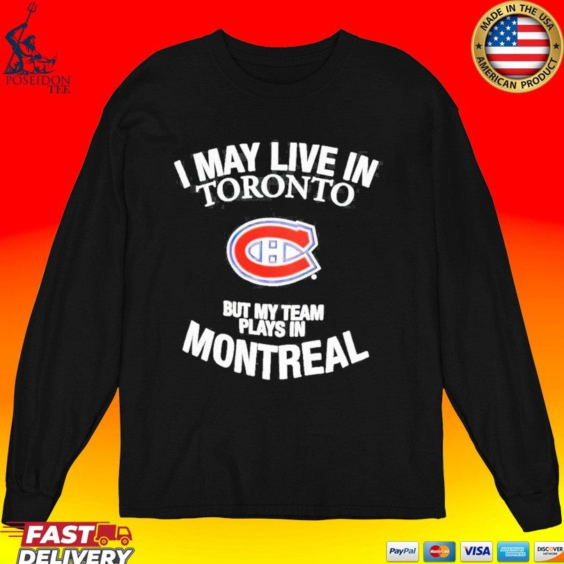 Montreal Canadiens I May Live In Toronto But My Team Plays In Montreal Nhl Hockey T