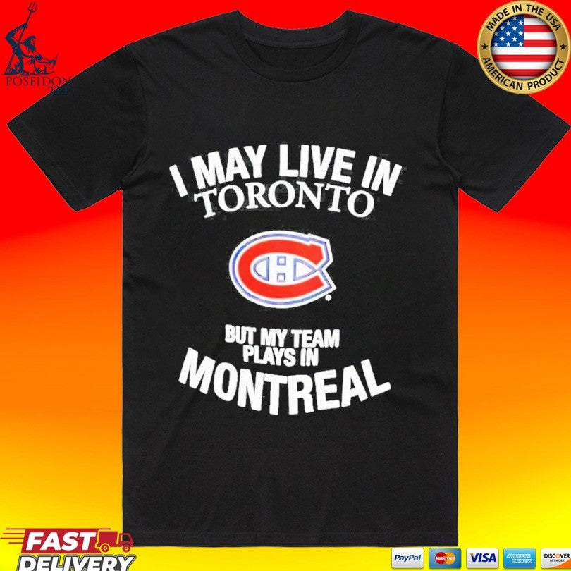 Montreal Canadiens I May Live In Toronto But My Team Plays In Montreal Nhl Hockey T