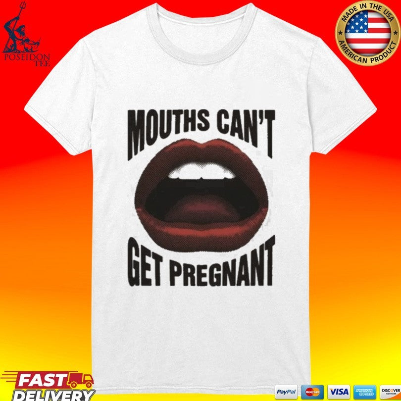 Mouths Can’t Get Pregnant Unisex