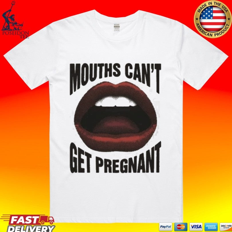 Mouths Can’t Get Pregnant Unisex