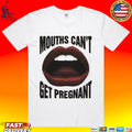 Mouths Can’t Get Pregnant Unisex
