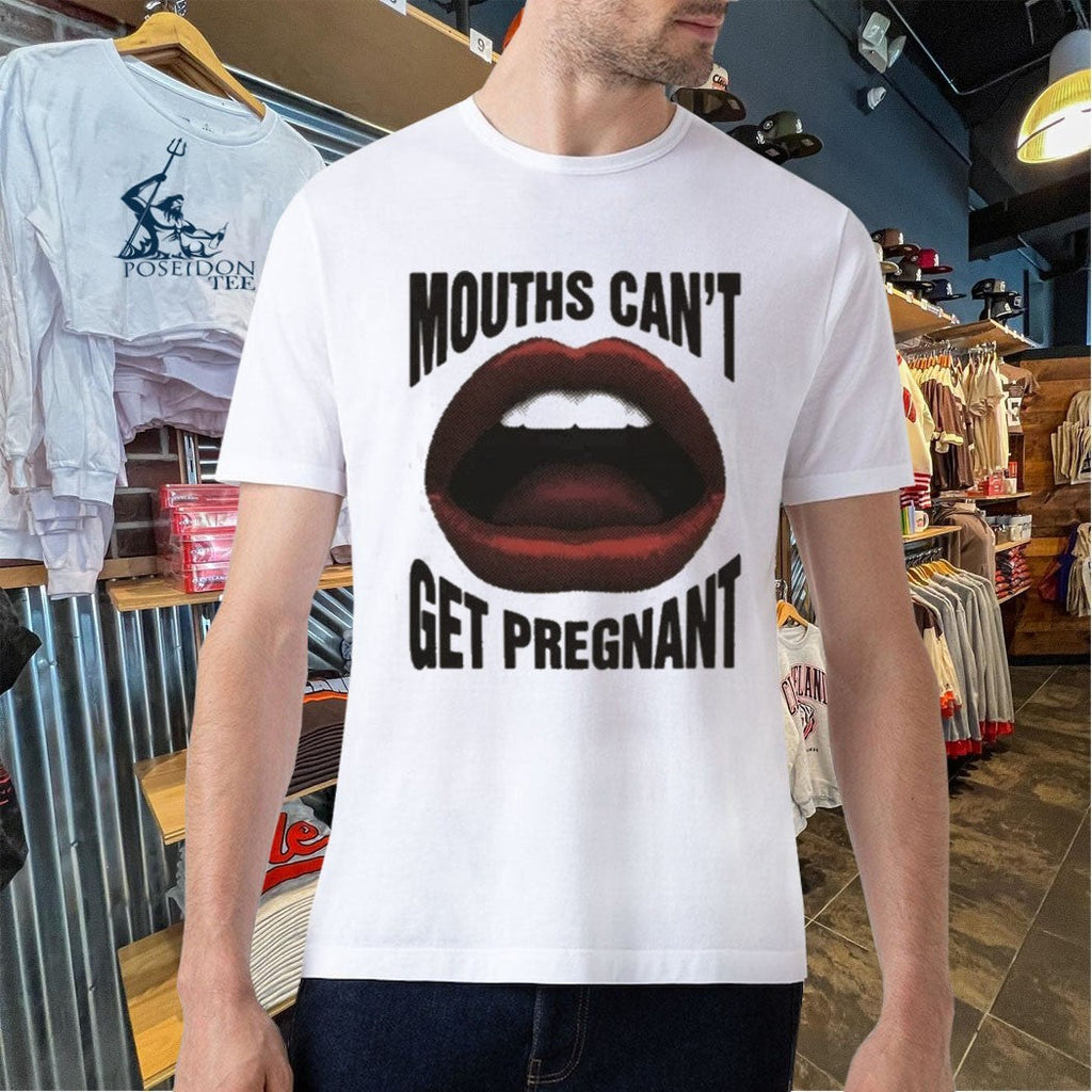Mouths Can’t Get Pregnant Unisex
