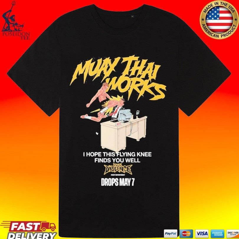 Muay Thai Works I Hope This Flying Knee Finds You Well Full Violence May 7 2026 Unisex