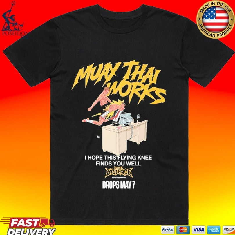 Muay Thai Works I Hope This Flying Knee Finds You Well Full Violence May 7 2026 Unisex