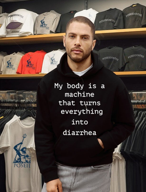 My Body Is A Machine That Turns Everything Into Diarrhea Unisex