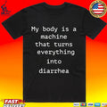 My Body Is A Machine That Turns Everything Into Diarrhea Unisex
