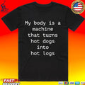 My Body Is A Machine That Turns Hot Dogs Into Hot Logs Unisex