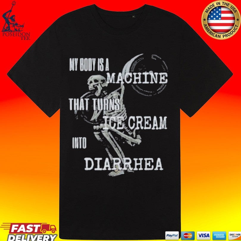 My Body Is A Machine That Turns Ice Cream Into Diarrhea Unisex