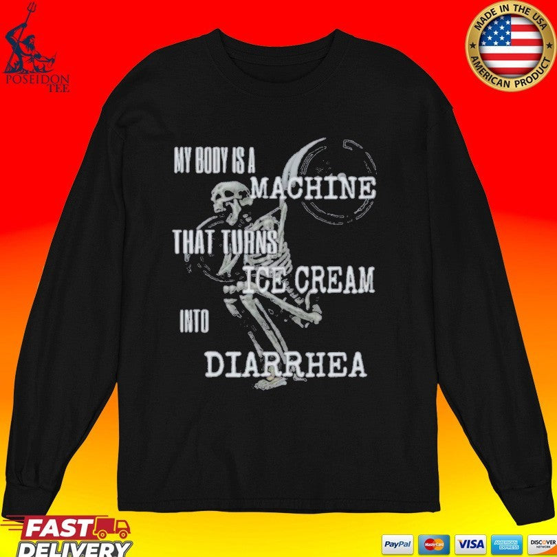 My Body Is A Machine That Turns Ice Cream Into Diarrhea Unisex