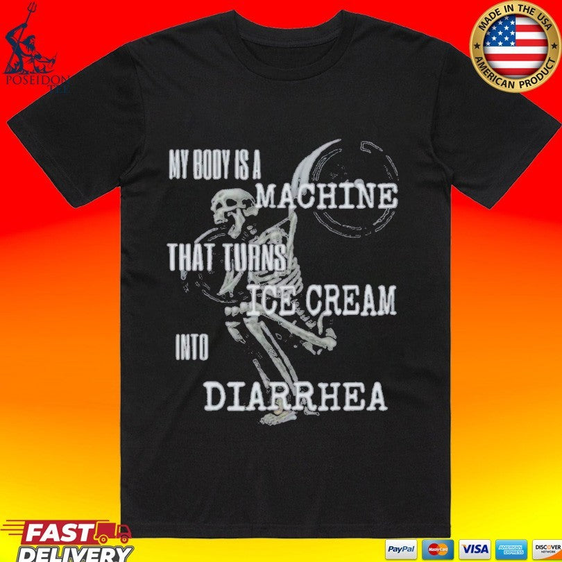 My Body Is A Machine That Turns Ice Cream Into Diarrhea Unisex