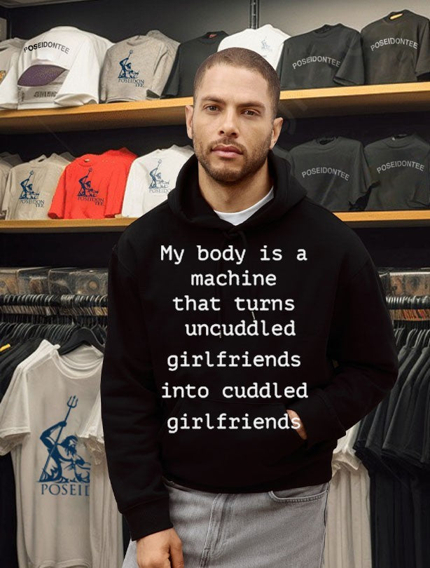 My Body Is A Machine That Turns Uncuddled Girlfriends Into Cuddled Girlfriends Unisex