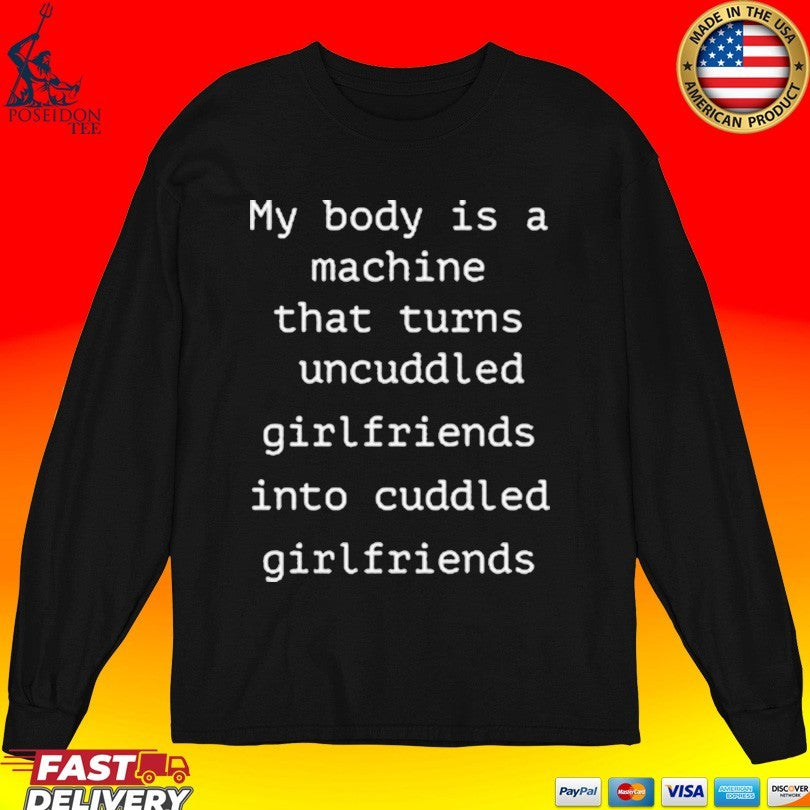 My Body Is A Machine That Turns Uncuddled Girlfriends Into Cuddled Girlfriends Unisex