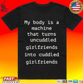 My Body Is A Machine That Turns Uncuddled Girlfriends Into Cuddled Girlfriends Unisex