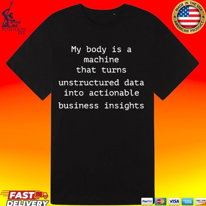 My Body Is A Machine That Unstructured Data Into Actionable Business Insights Unisex