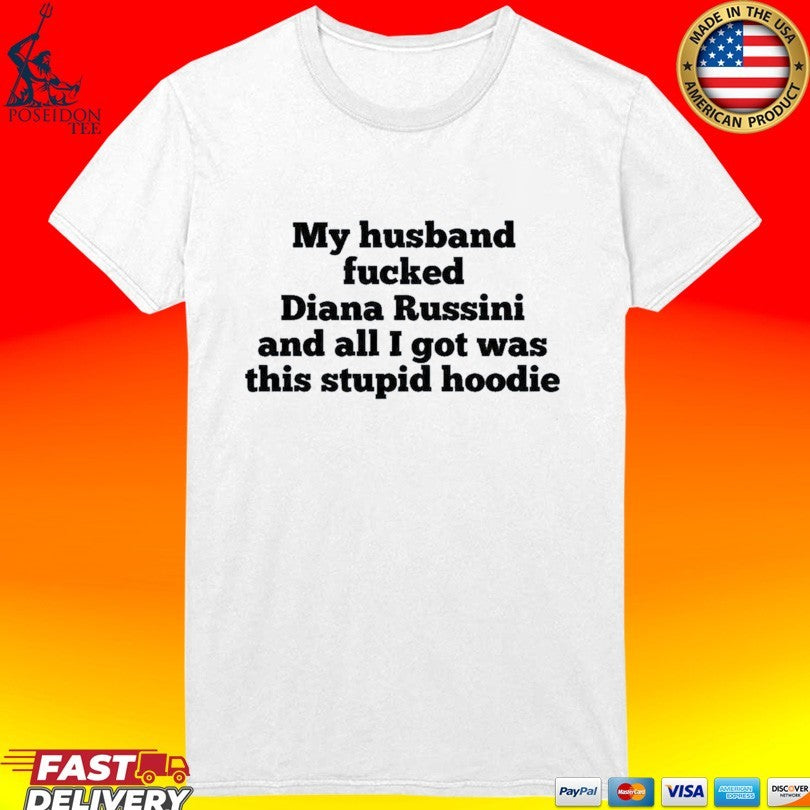 My Husband Fucked Dianna Russini And All I Got Was This Stupid Unisex