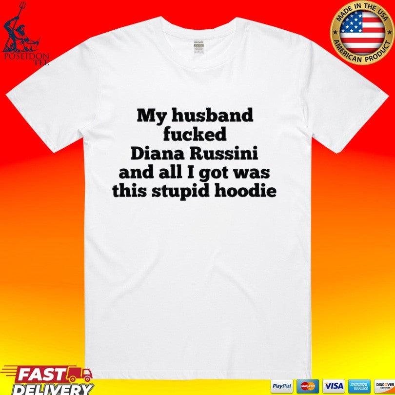 My Husband Fucked Dianna Russini And All I Got Was This Stupid Unisex