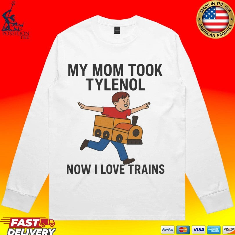 My Mom Took Tylenol How I Love Trains Unisex